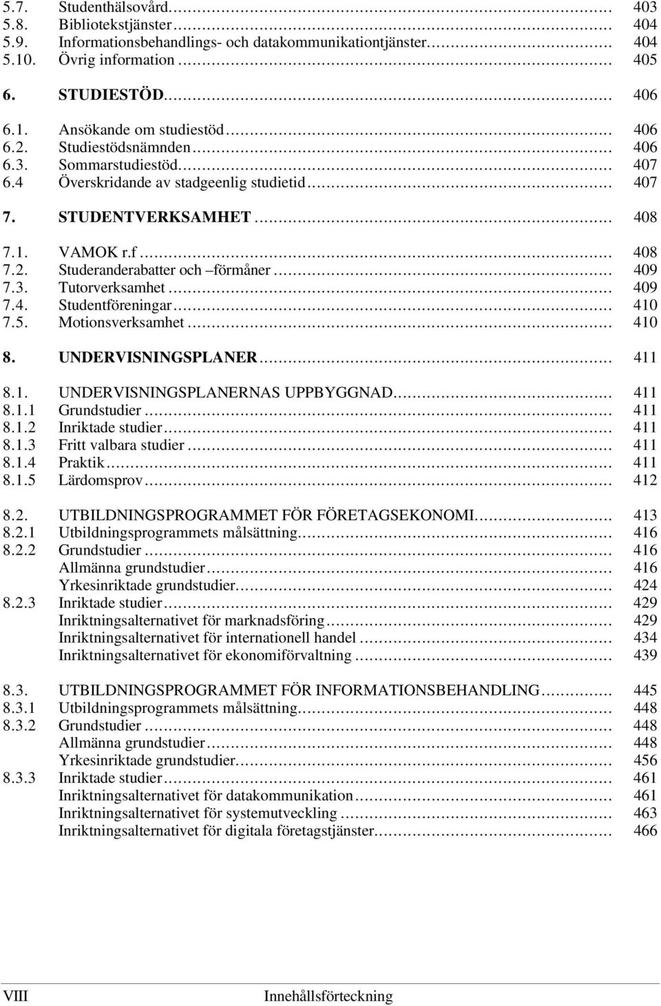 .. 409 7.3. Tutorverksamhet... 409 7.4. Studentföreningar... 410 7.5. Motionsverksamhet... 410 8. UNDERVISNINGSPLANER... 411 8.1. UNDERVISNINGSPLANERNAS UPPBYGGNAD... 411 8.1.1 Grundstudier... 411 8.1.2 Inriktade studier.