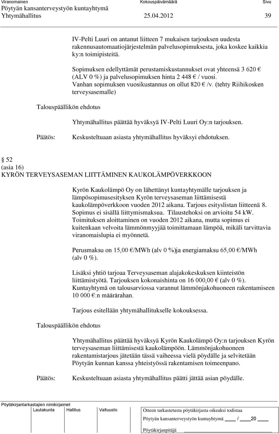 (tehty Riihikosken terveysasemalle) Yhtymähallitus päättää hyväksyä IV-Pelti Luuri Oy:n tarjouksen. Keskusteltuaan asiasta yhtymähallitus hyväksyi ehdotuksen.