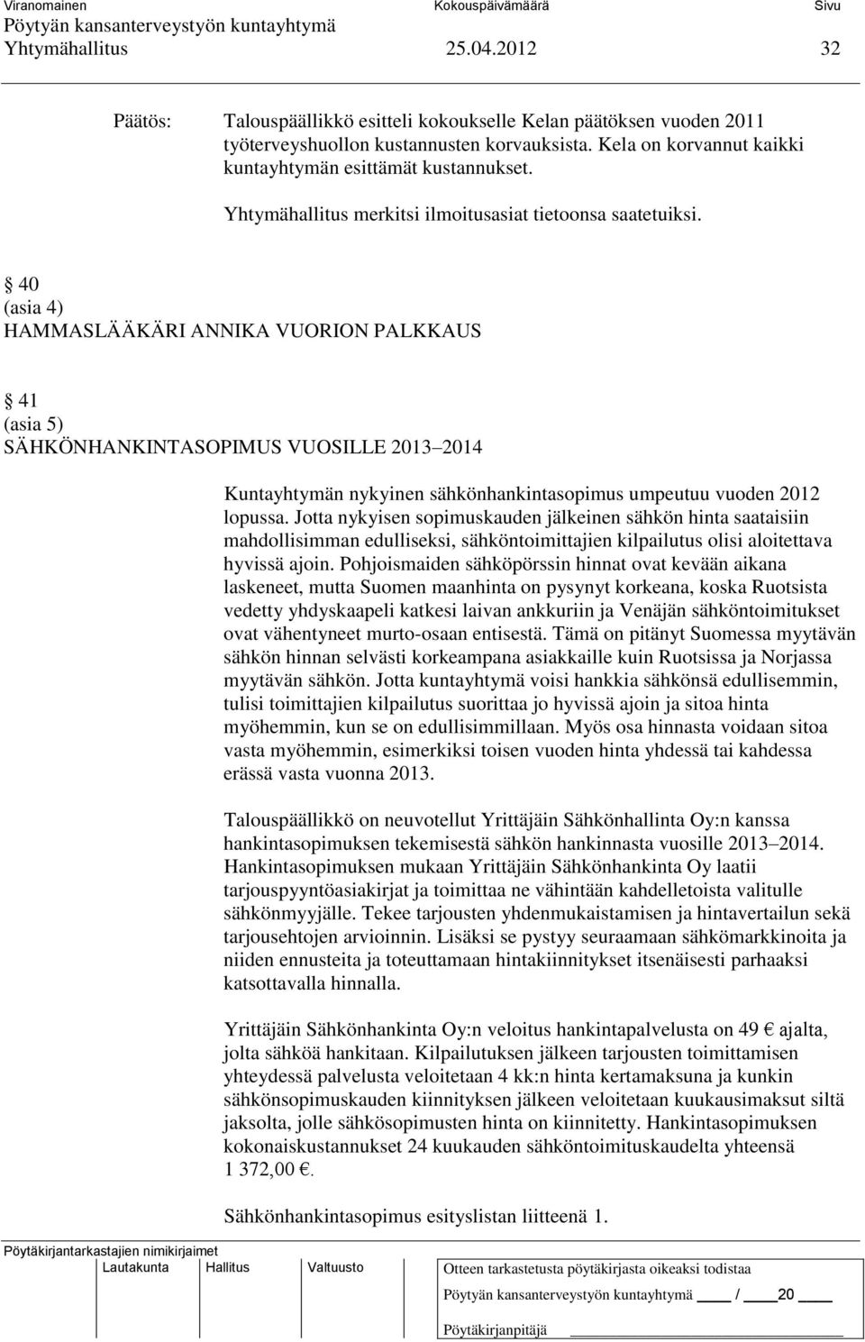 40 (asia 4) HAMMASLÄÄKÄRI ANNIKA VUORION PALKKAUS 41 (asia 5) SÄHKÖNHANKINTASOPIMUS VUOSILLE 2013 2014 Kuntayhtymän nykyinen sähkönhankintasopimus umpeutuu vuoden 2012 lopussa.