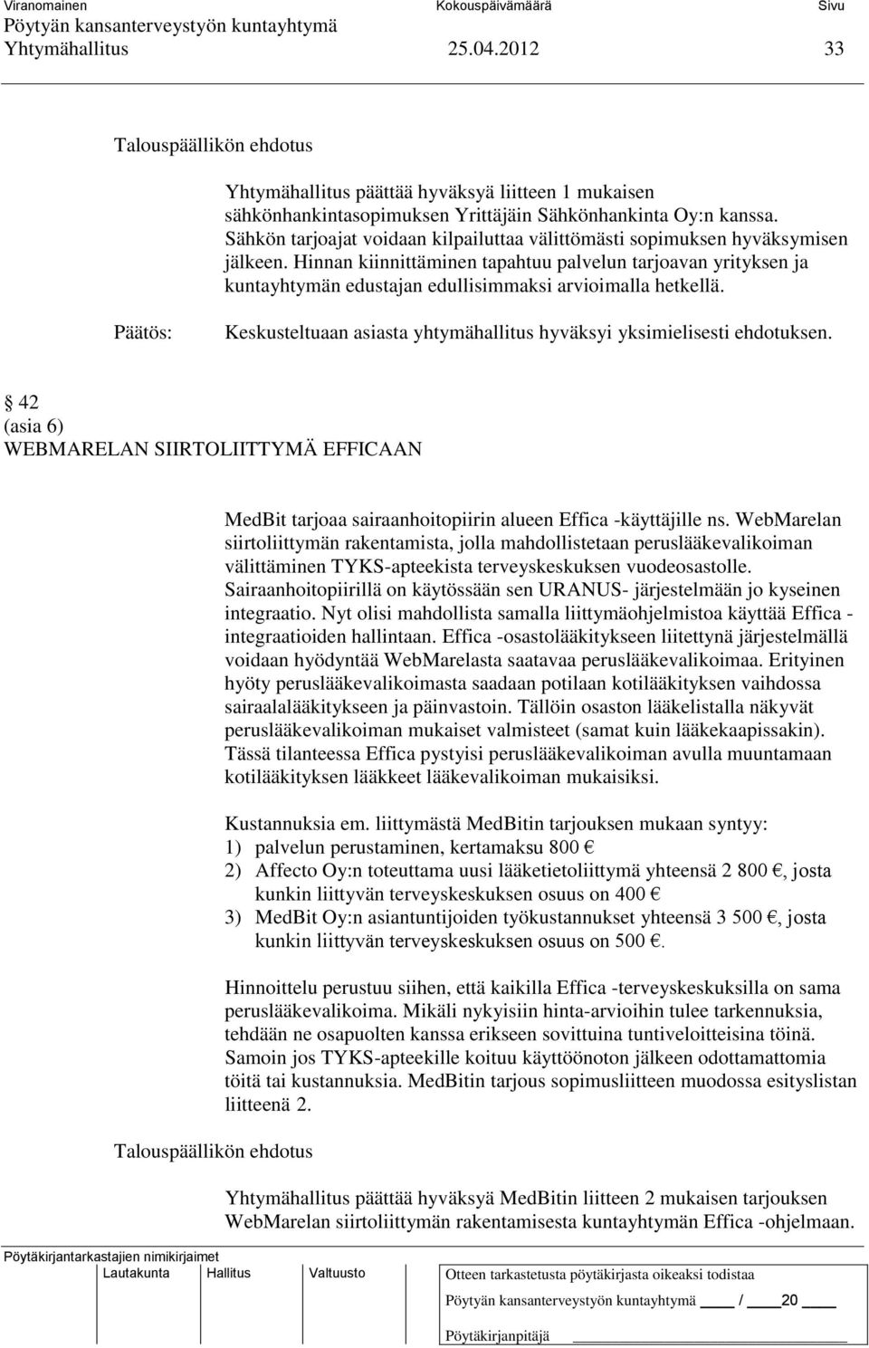 Hinnan kiinnittäminen tapahtuu palvelun tarjoavan yrityksen ja kuntayhtymän edustajan edullisimmaksi arvioimalla hetkellä. Keskusteltuaan asiasta yhtymähallitus hyväksyi yksimielisesti ehdotuksen.