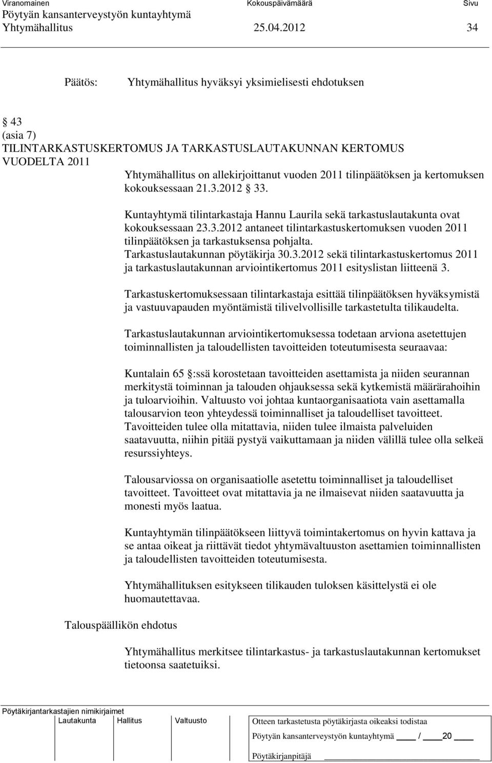 tilinpäätöksen ja kertomuksen kokouksessaan 21.3.2012 33. Kuntayhtymä tilintarkastaja Hannu Laurila sekä tarkastuslautakunta ovat kokouksessaan 23.3.2012 antaneet tilintarkastuskertomuksen vuoden 2011 tilinpäätöksen ja tarkastuksensa pohjalta.