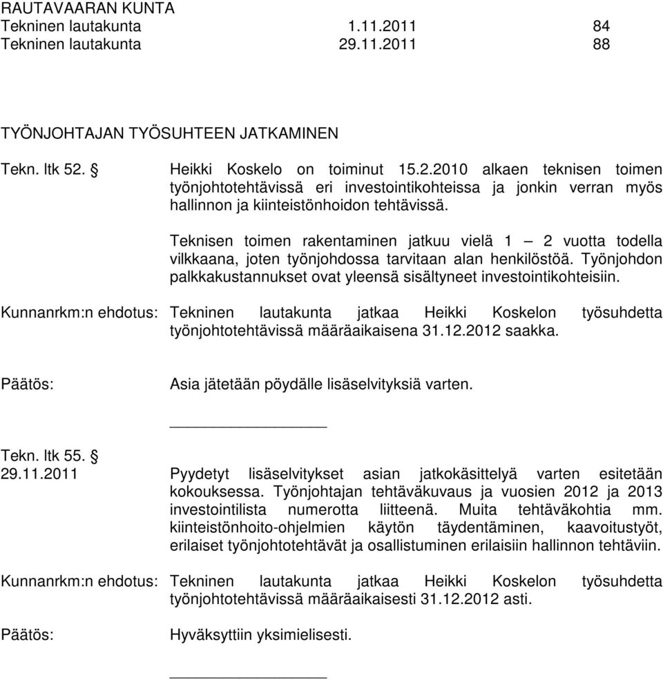 Kunnanrkm:n ehdotus: Tekninen lautakunta jatkaa Heikki Koskelon työsuhdetta työnjohtotehtävissä määräaikaisena 31.12.2012 saakka. Asia jätetään pöydälle lisäselvityksiä varten. Tekn. ltk 55. 29.11.