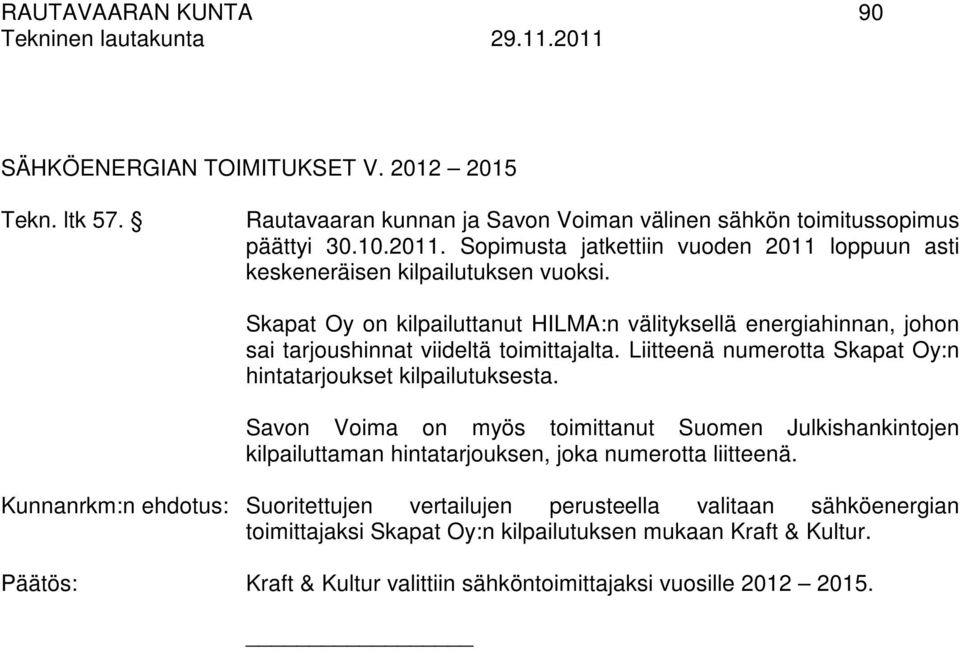 Skapat Oy on kilpailuttanut HILMA:n välityksellä energiahinnan, johon sai tarjoushinnat viideltä toimittajalta. Liitteenä numerotta Skapat Oy:n hintatarjoukset kilpailutuksesta.