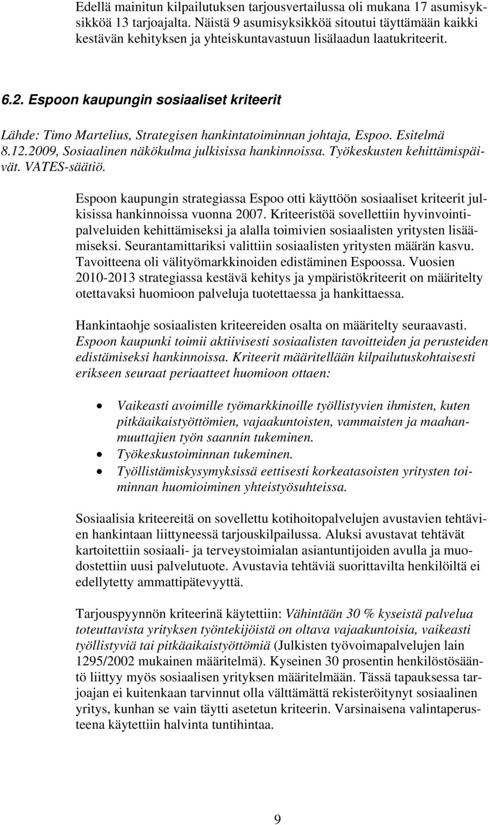 Espoon kaupungin sosiaaliset kriteerit Lähde: Timo Martelius, Strategisen hankintatoiminnan johtaja, Espoo. Esitelmä 8.12.2009, Sosiaalinen näkökulma julkisissa hankinnoissa.