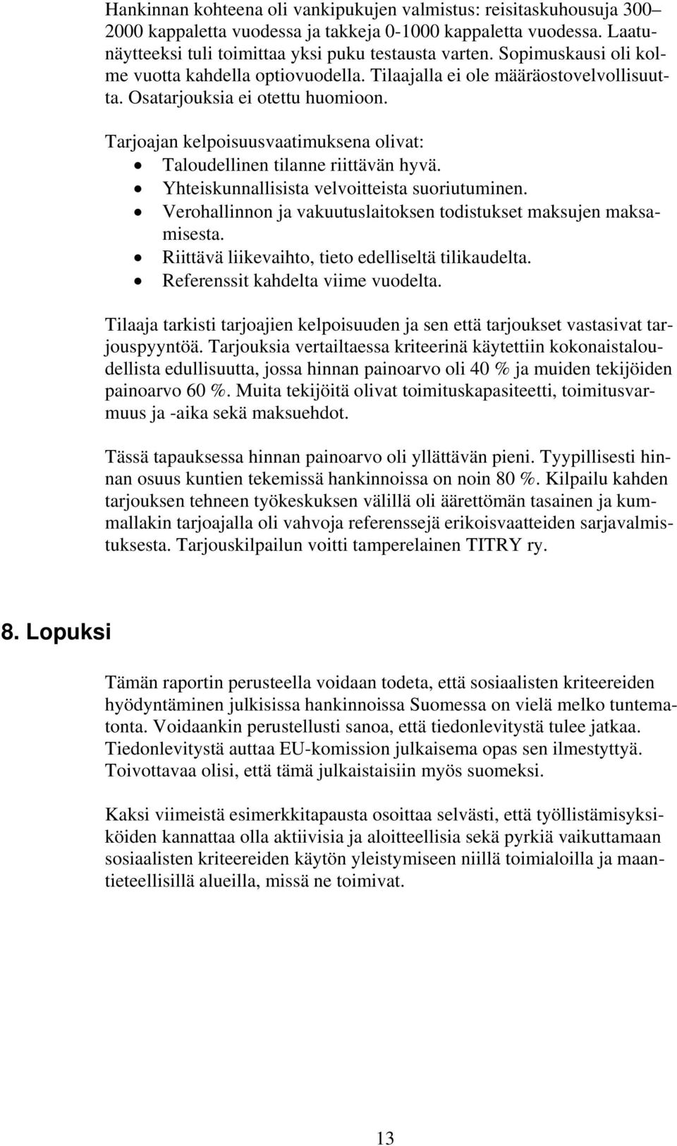 Tarjoajan kelpoisuusvaatimuksena olivat: Taloudellinen tilanne riittävän hyvä. Yhteiskunnallisista velvoitteista suoriutuminen. Verohallinnon ja vakuutuslaitoksen todistukset maksujen maksamisesta.