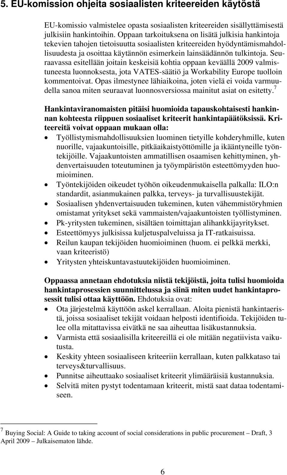 Seuraavassa esitellään joitain keskeisiä kohtia oppaan keväällä 2009 valmistuneesta luonnoksesta, jota VATES-säätiö ja Workability Europe tuolloin kommentoivat.