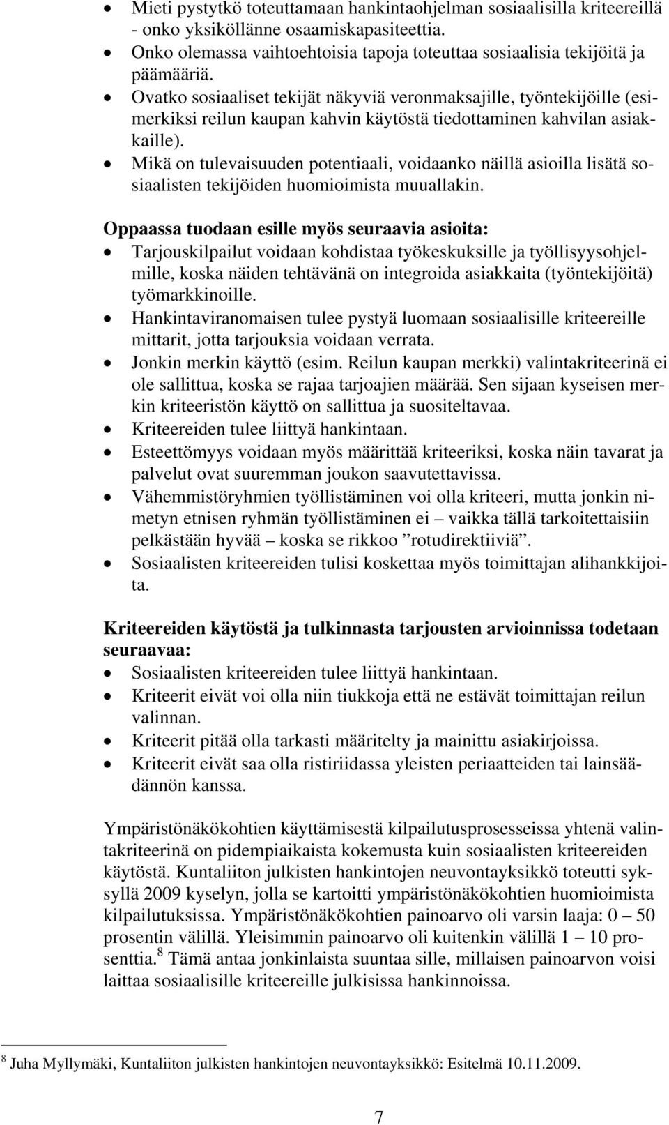 Mikä on tulevaisuuden potentiaali, voidaanko näillä asioilla lisätä sosiaalisten tekijöiden huomioimista muuallakin.