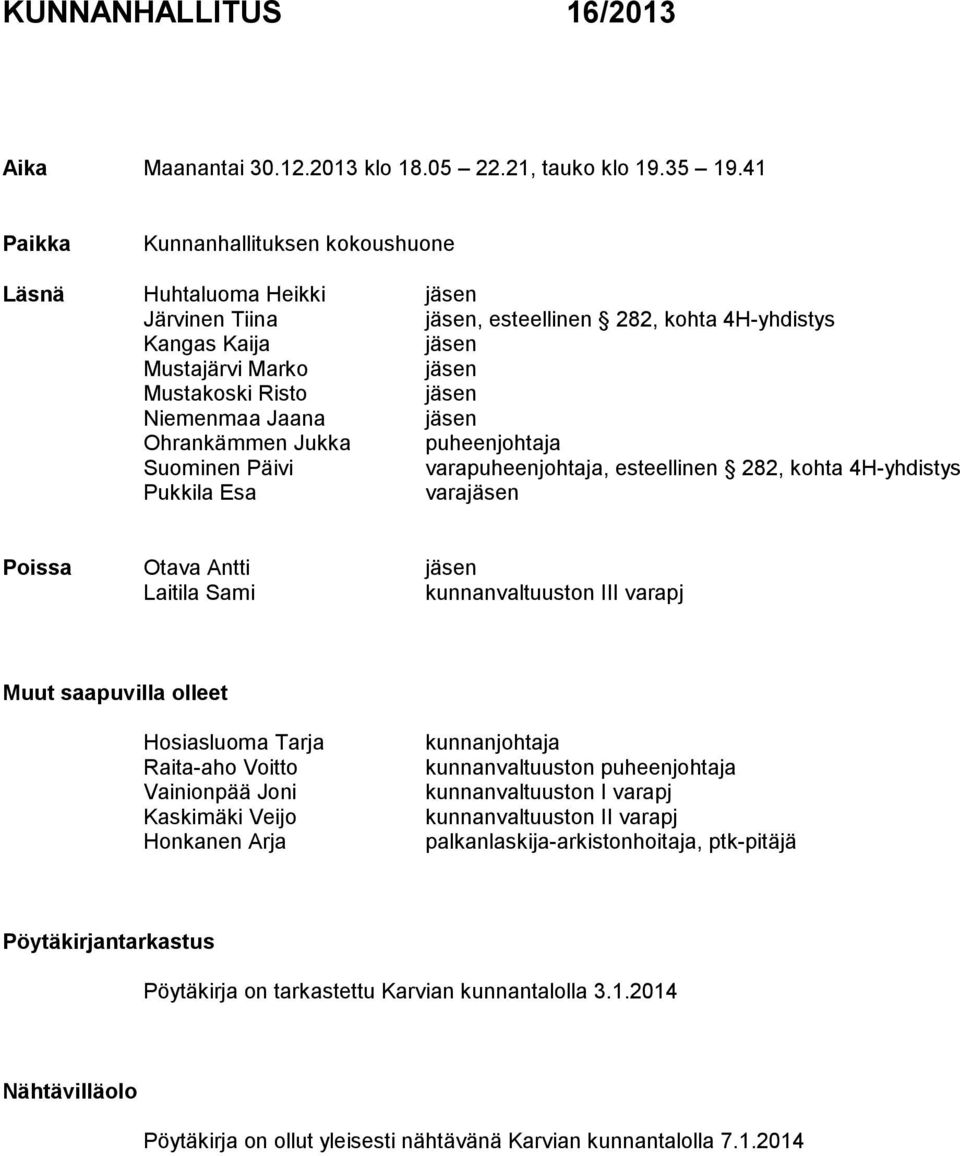 Niemenmaa Jaana jäsen Ohrankämmen Jukka puheenjohtaja Suominen Päivi varapuheenjohtaja, esteellinen 282, kohta 4H-yhdistys Pukkila Esa varajäsen Poissa Otava Antti jäsen Laitila Sami kunnanvaltuuston