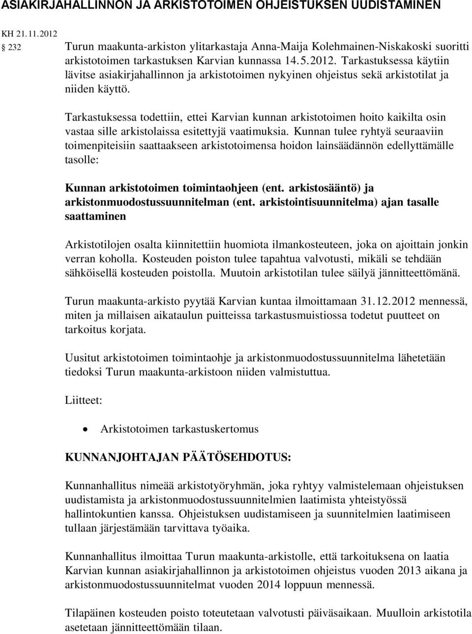 Tarkastuksessa todettiin, ettei Karvian kunnan arkistotoimen hoito kaikilta osin vastaa sille arkistolaissa esitettyjä vaatimuksia.