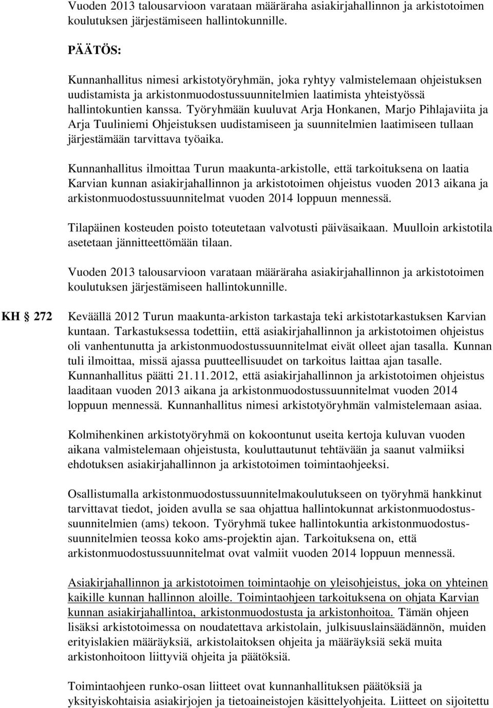 Työryhmään kuuluvat Arja Honkanen, Marjo Pihlajaviita ja Arja Tuuliniemi Ohjeistuksen uudistamiseen ja suunnitelmien laatimiseen tullaan järjestämään tarvittava työaika.