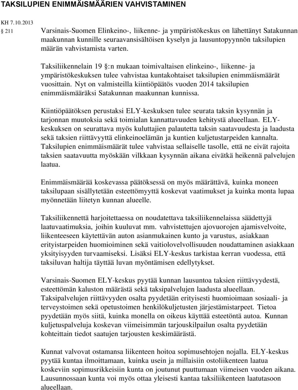 Taksiliikennelain 19 :n mukaan toimivaltaisen elinkeino-, liikenne- ja ympäristökeskuksen tulee vahvistaa kuntakohtaiset taksilupien enimmäismäärät vuosittain.