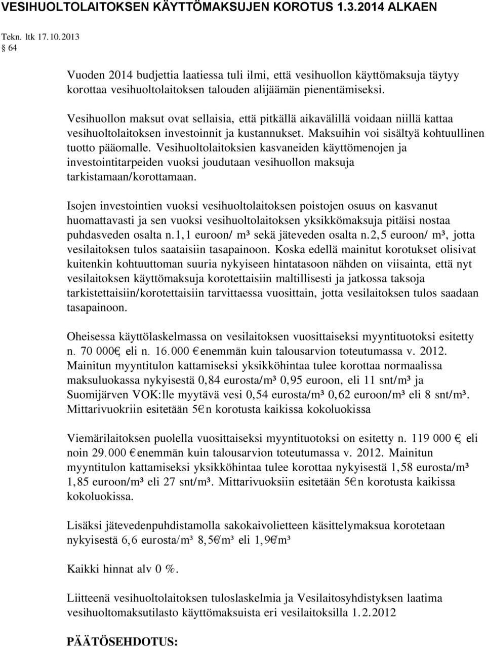 Vesihuollon maksut ovat sellaisia, että pitkällä aikavälillä voidaan niillä kattaa vesihuoltolaitoksen investoinnit ja kustannukset. Maksuihin voi sisältyä kohtuullinen tuotto pääomalle.