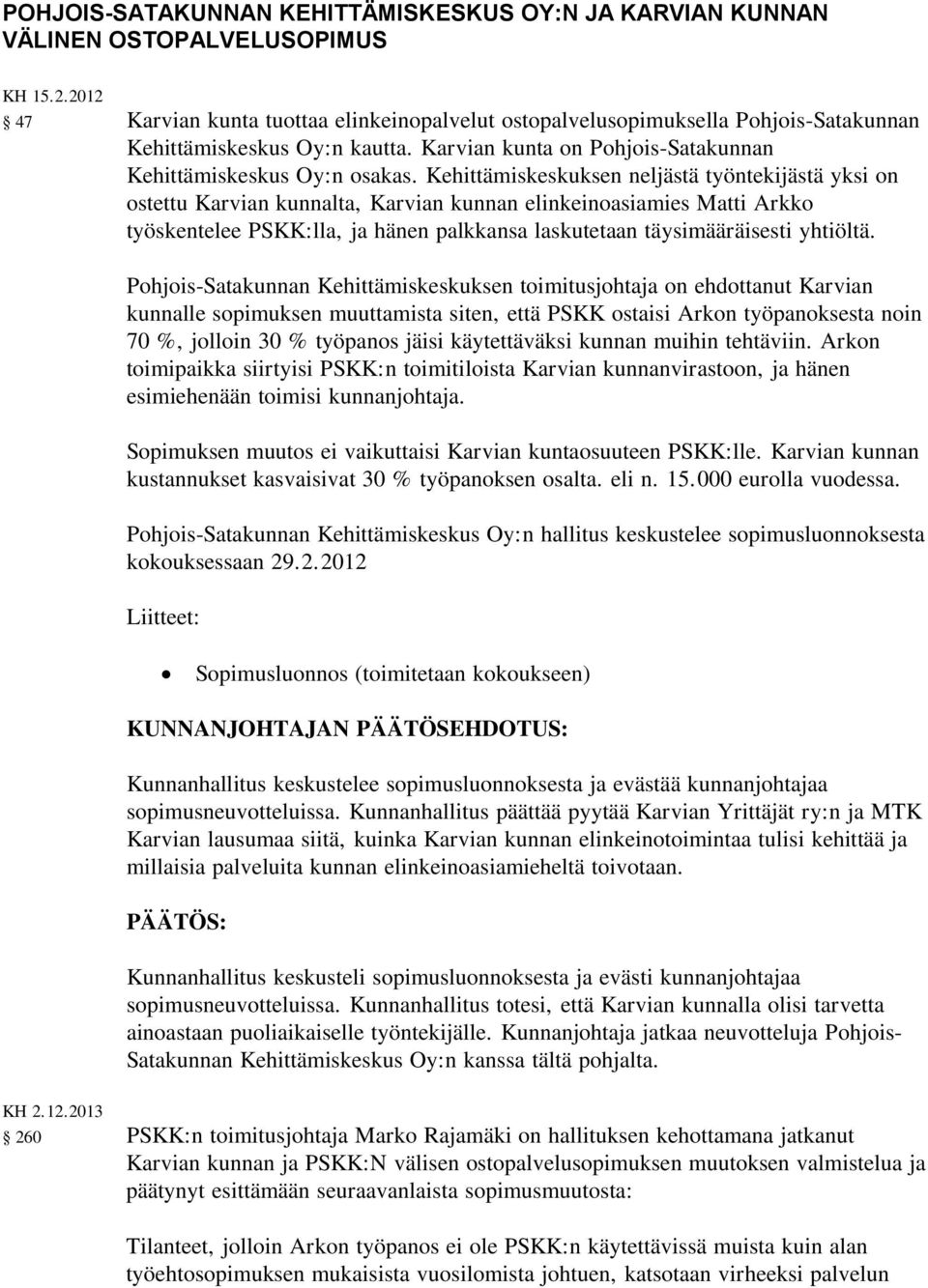 Kehittämiskeskuksen neljästä työntekijästä yksi on ostettu Karvian kunnalta, Karvian kunnan elinkeinoasiamies Matti Arkko työskentelee PSKK:lla, ja hänen palkkansa laskutetaan täysimääräisesti