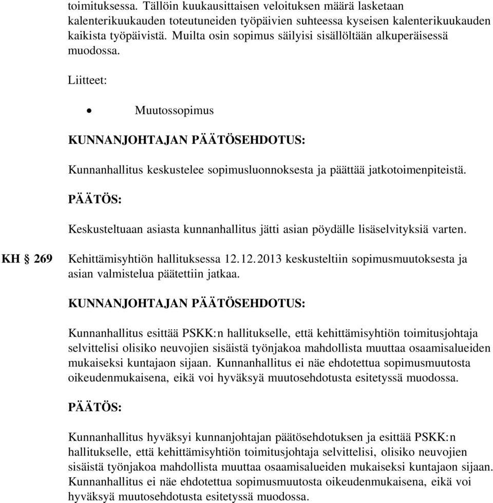 Keskusteltuaan asiasta kunnanhallitus jätti asian pöydälle lisäselvityksiä varten. KH 269 Kehittämisyhtiön hallituksessa 12.