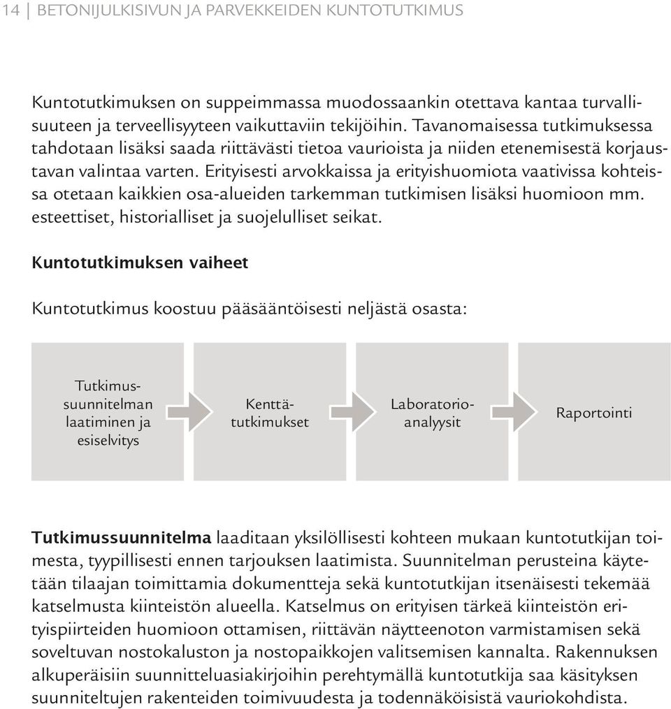 Erityisesti arvokkaissa ja erityishuomiota vaativissa kohteissa otetaan kaikkien osa-alueiden tarkemman tutkimisen lisäksi huomioon mm. esteettiset, historialliset ja suojelulliset seikat.