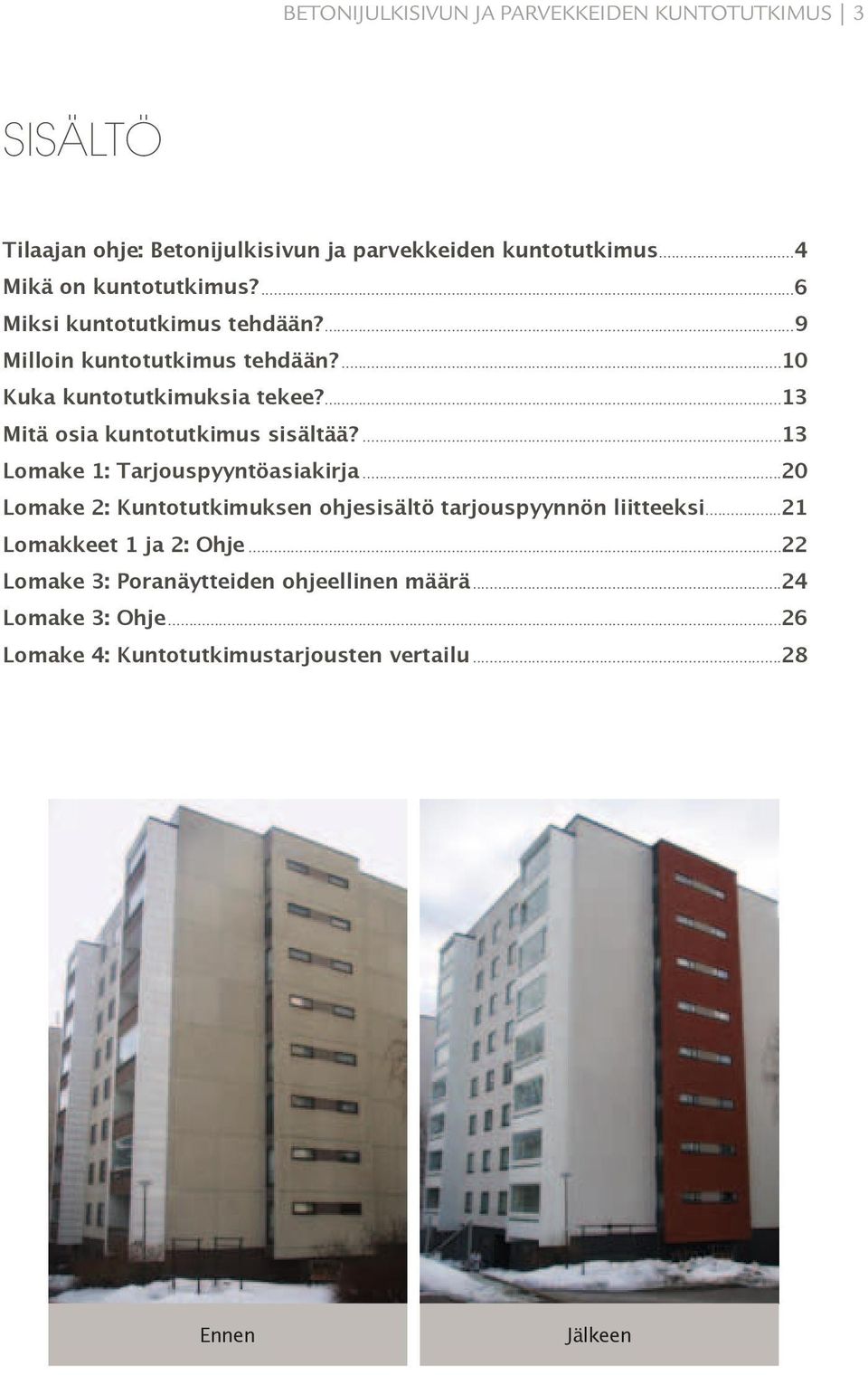 ...13 Mitä osia kuntotutkimus sisältää?...13 Lomake 1: Tarjouspyyntöasiakirja.