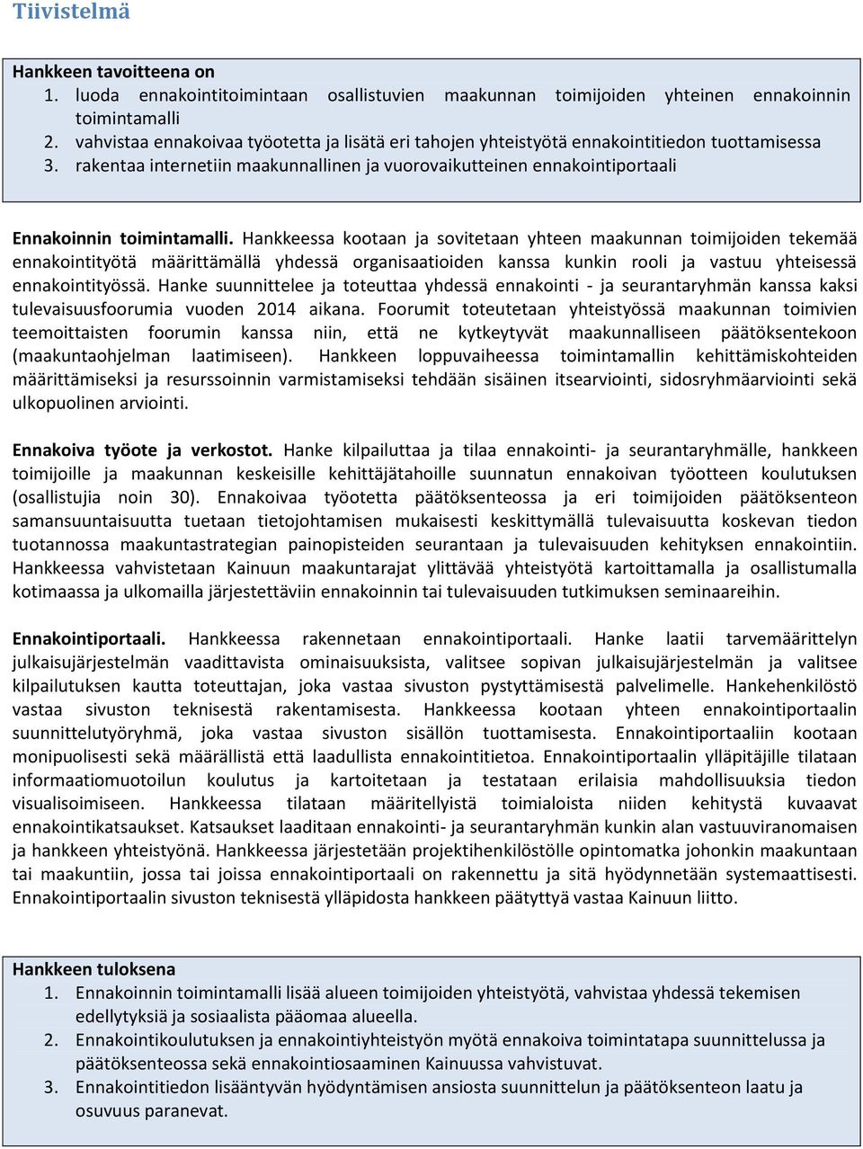 rakentaa internetiin maakunnallinen ja vuorovaikutteinen ennakointiportaali Ennakoinnin toimintamalli.