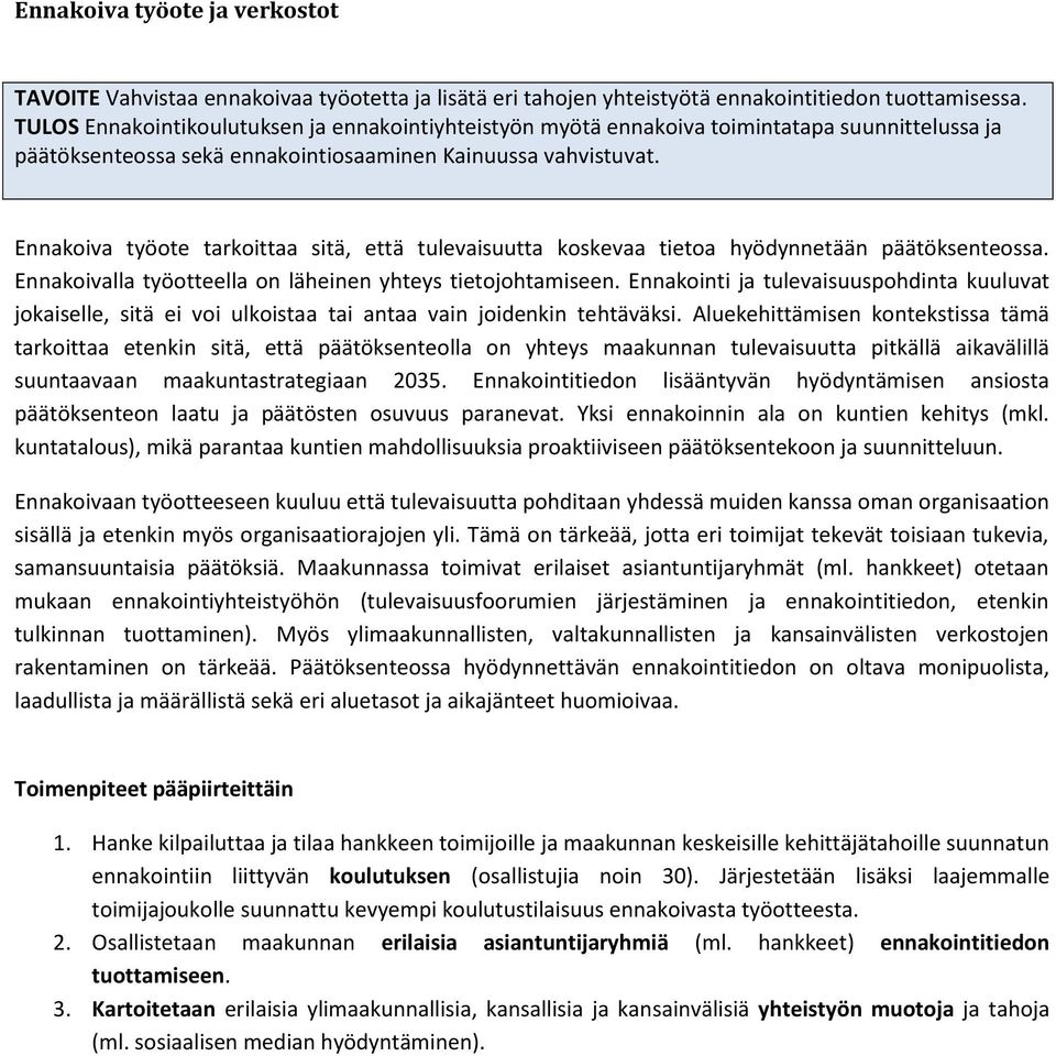 Ennakoiva työote tarkoittaa sitä, että tulevaisuutta koskevaa tietoa hyödynnetään päätöksenteossa. Ennakoivalla työotteella on läheinen yhteys tietojohtamiseen.