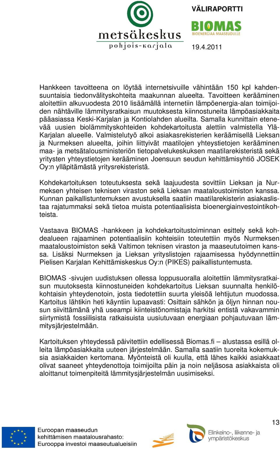 Keski-Karjalan ja Kontiolahden alueilta. Samalla kunnittain etenevää uusien biolämmityskohteiden kohdekartoitusta alettiin valmistella Ylä- Karjalan alueelle.