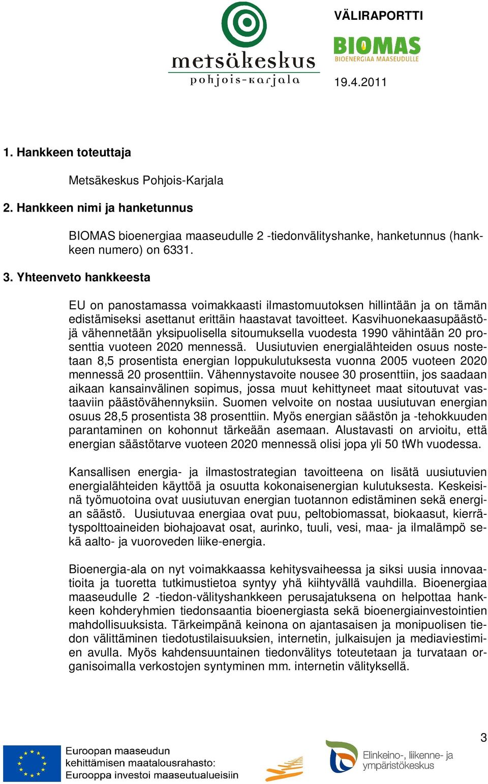 Kasvihuonekaasupäästöjä vähennetään yksipuolisella sitoumuksella vuodesta 1990 vähintään 20 prosenttia vuoteen 2020 mennessä.