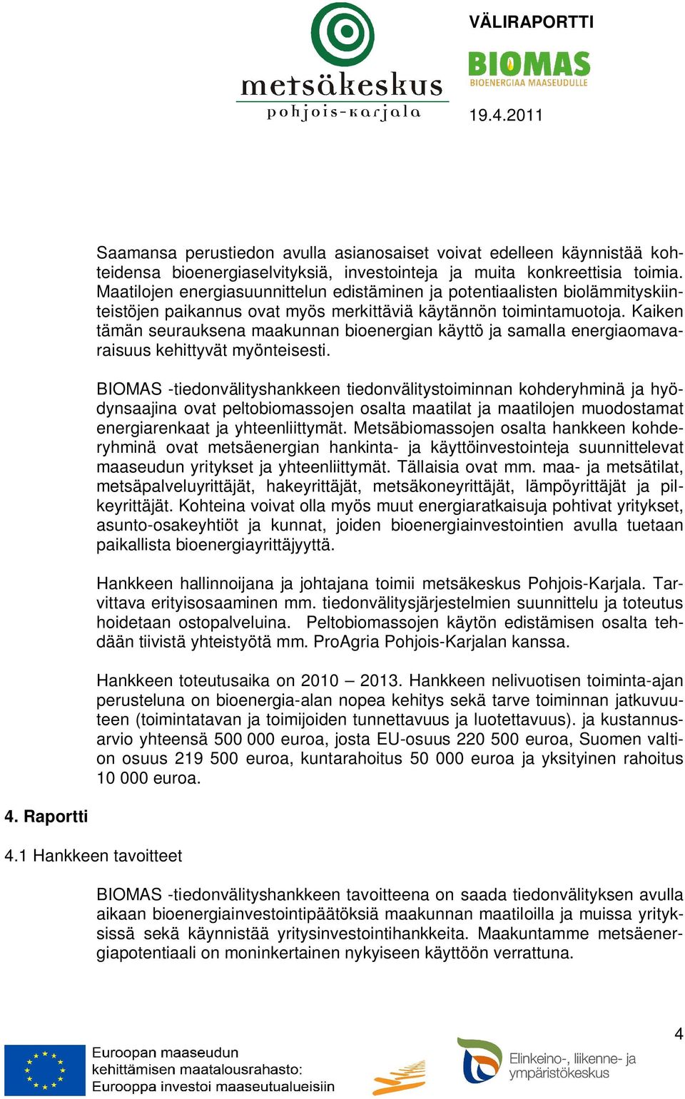 Kaiken tämän seurauksena maakunnan bioenergian käyttö ja samalla energiaomavaraisuus kehittyvät myönteisesti.