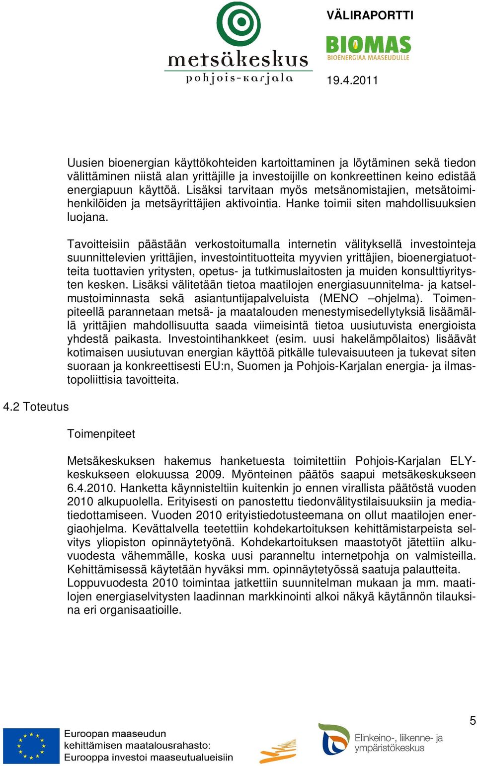 Tavoitteisiin päästään verkostoitumalla internetin välityksellä investointeja suunnittelevien yrittäjien, investointituotteita myyvien yrittäjien, bioenergiatuotteita tuottavien yritysten, opetus- ja