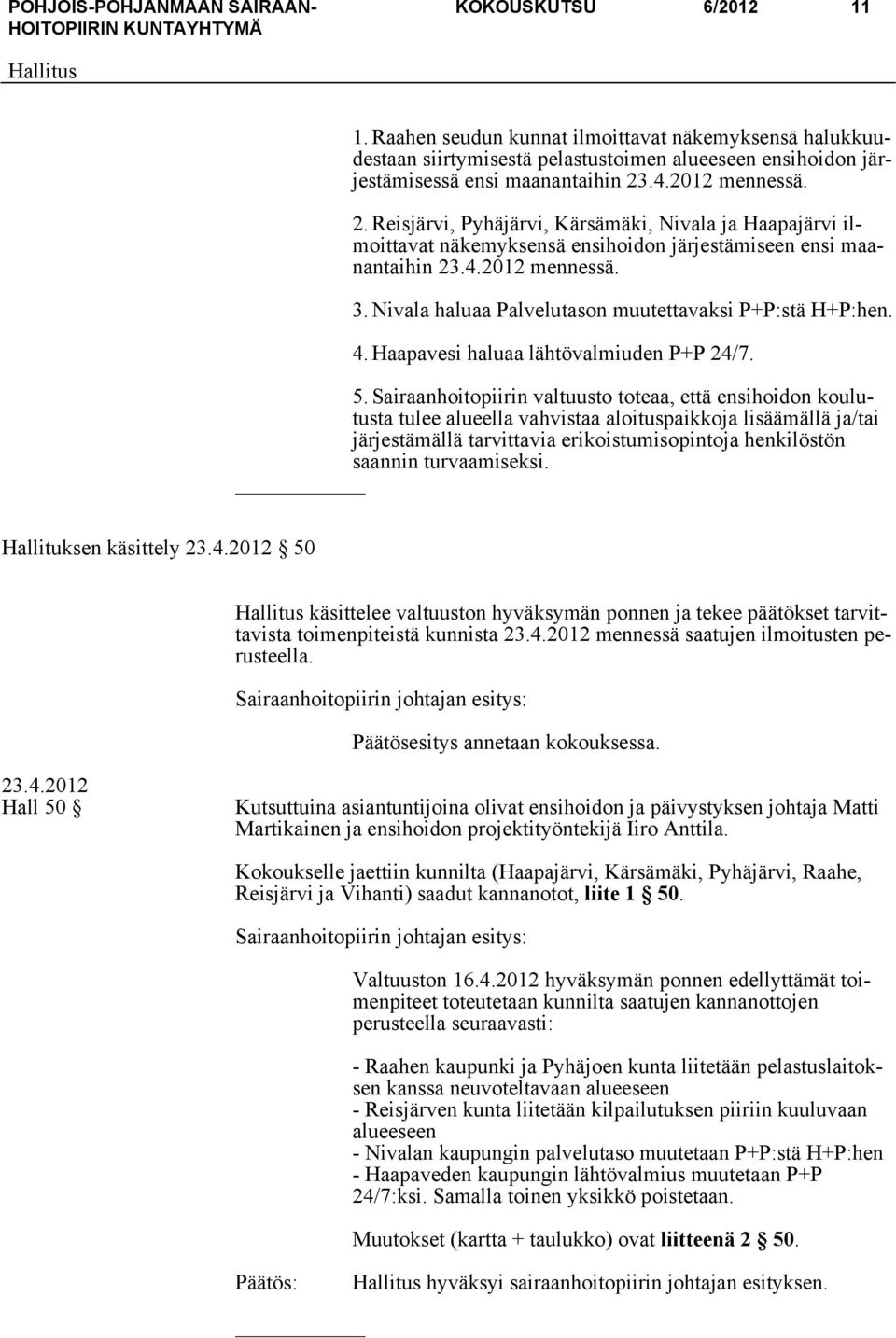 Nivala haluaa Palvelutason muutettavaksi P+P:stä H+P:hen. 4. Haapavesi haluaa lähtövalmiuden P+P 24/7. 5.