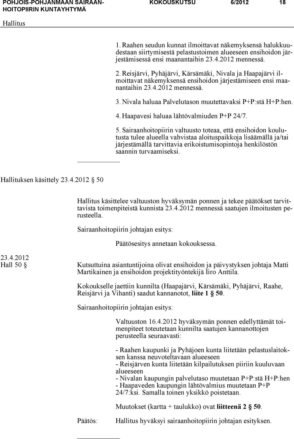 Nivala haluaa Palvelutason muutettavaksi P+P:stä H+P:hen. 4. Haapavesi haluaa lähtövalmiuden P+P 24/7. 5.