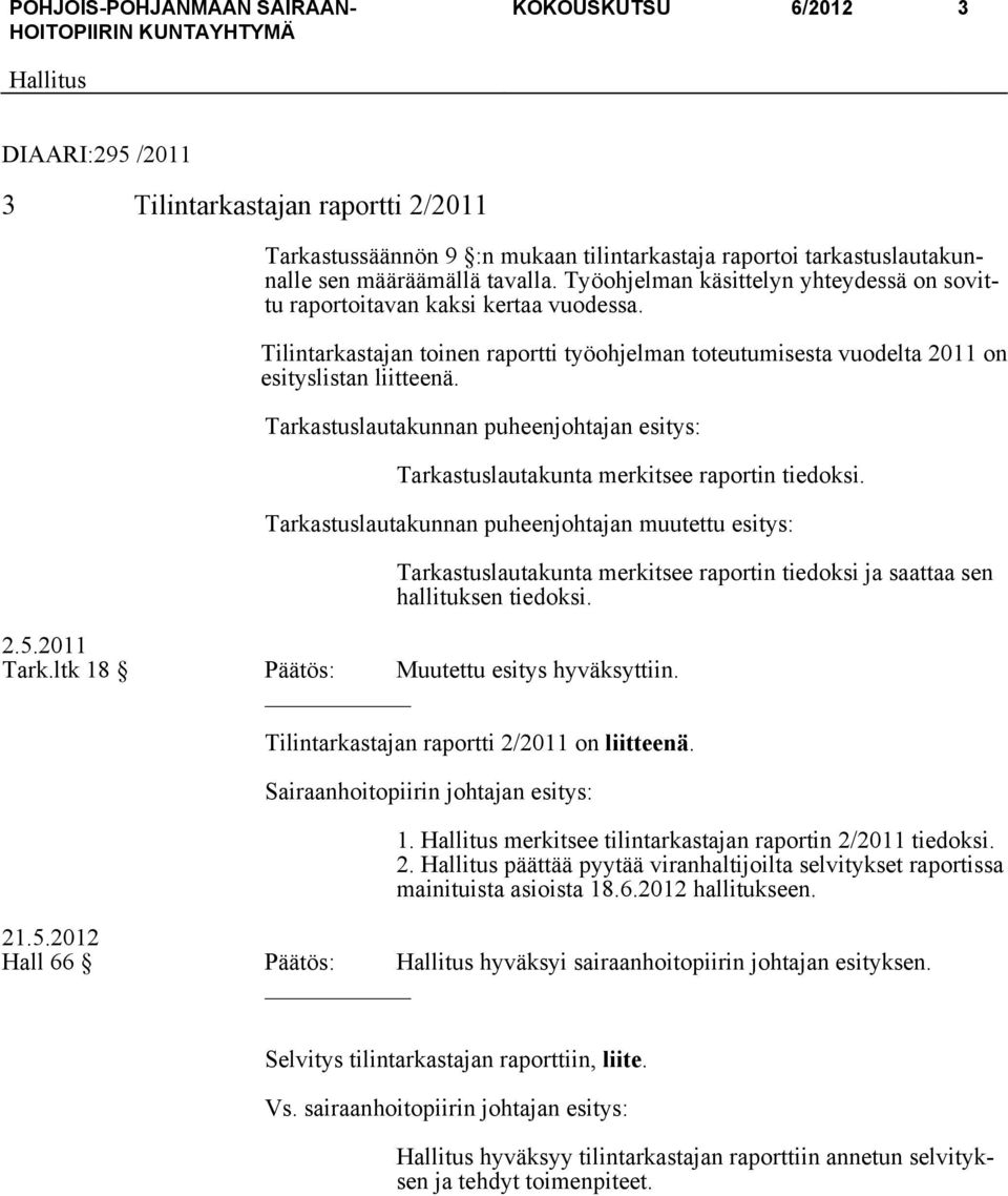 Tarkastuslautakunnan puheenjohtajan esitys: Tarkastuslautakunta merkitsee raportin tiedoksi. Tarkastuslautakunnan puheenjohtajan muutettu esitys: 2.5.2011 Tark.