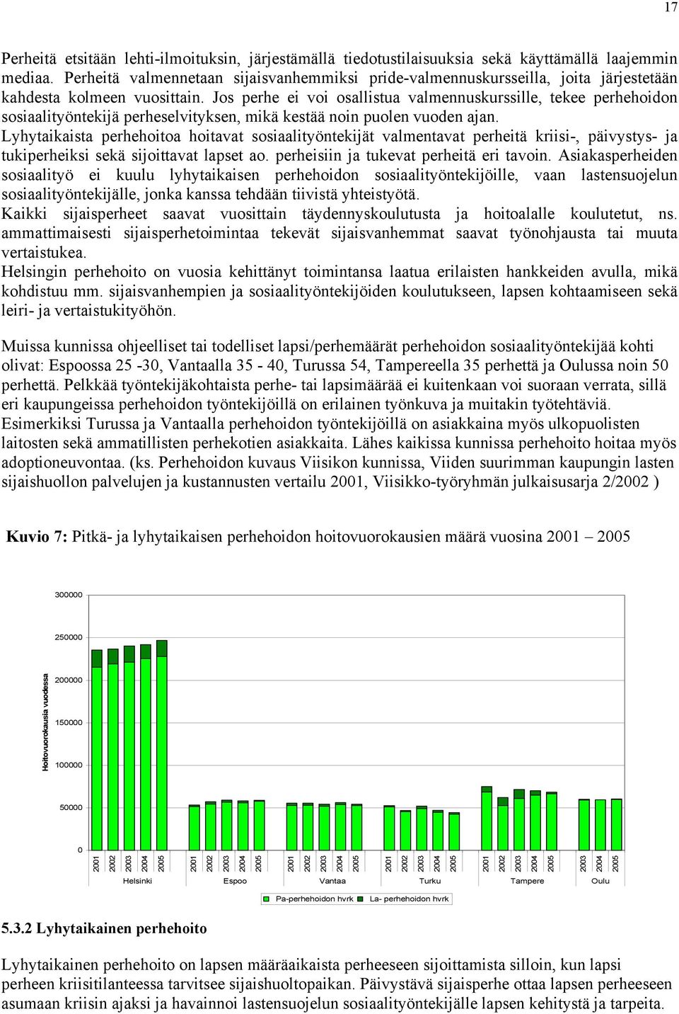 Jos perhe ei voi osallistua valmennuskurssille, tekee perhehoidon sosiaalityöntekijä perheselvityksen, mikä kestää noin puolen vuoden ajan.