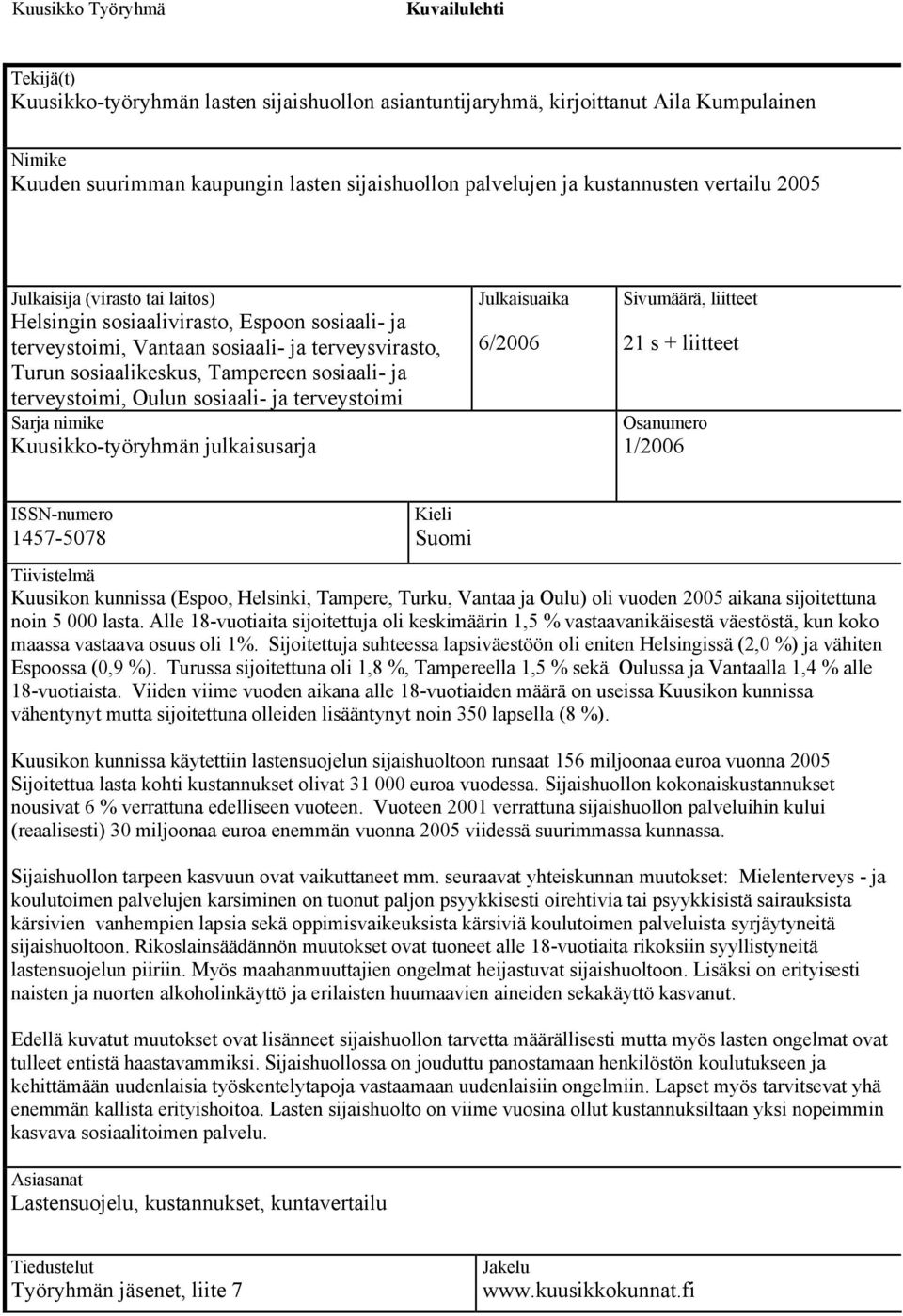 ja terveystoimi, Oulun sosiaali- ja terveystoimi Sarja nimike Kuusikko-työryhmän julkaisusarja Julkaisuaika 6/2006 Sivumäärä, liitteet 21 s + liitteet Osanumero 1/2006 ISSN-numero 1457-5078 Kieli