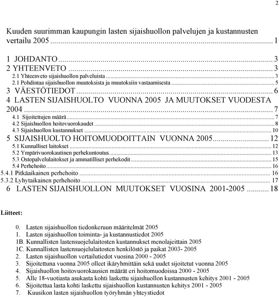 .. 10 5 SIJAISHUOLTO HOITOMUODOITTAIN VUONNA 2005... 12 5.1 Kunnalliset laitokset... 12 5.2 Ympärivuorokautinen perhekuntoutus... 13 5.3 Ostopalvelulaitokset ja ammatilliset perhekodit... 15 5.