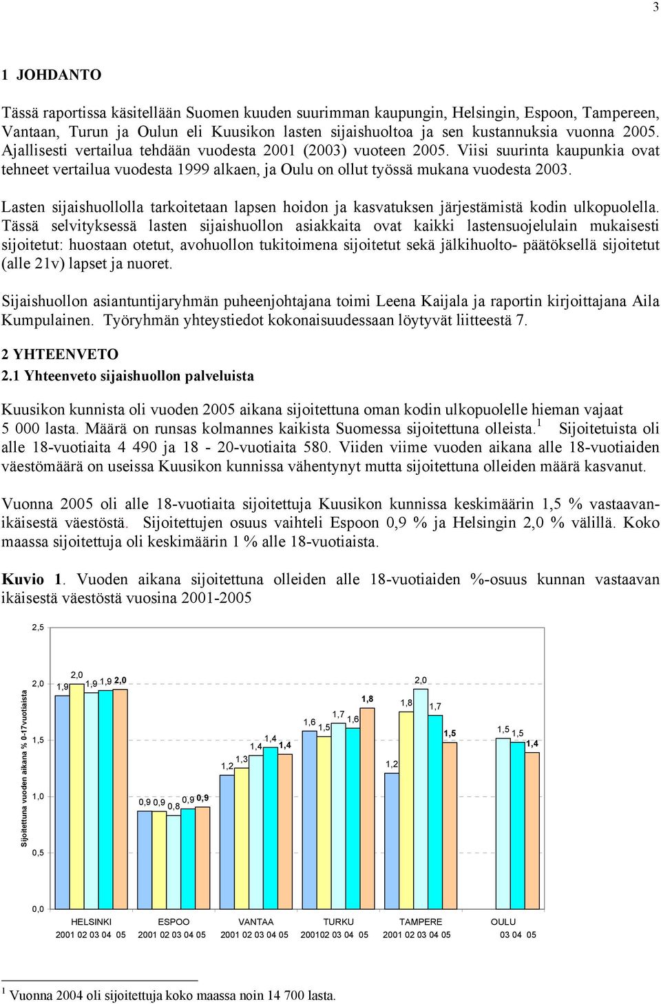 Lasten sijaishuollolla tarkoitetaan lapsen hoidon ja kasvatuksen järjestämistä kodin ulkopuolella.