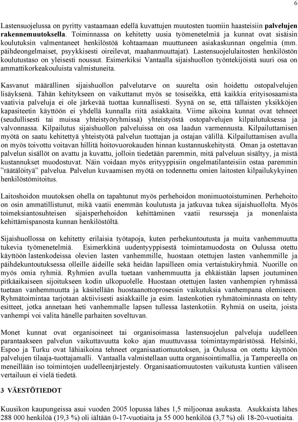 päihdeongelmaiset, psyykkisesti oireilevat, maahanmuuttajat). Lastensuojelulaitosten henkilöstön koulutustaso on yleisesti noussut.