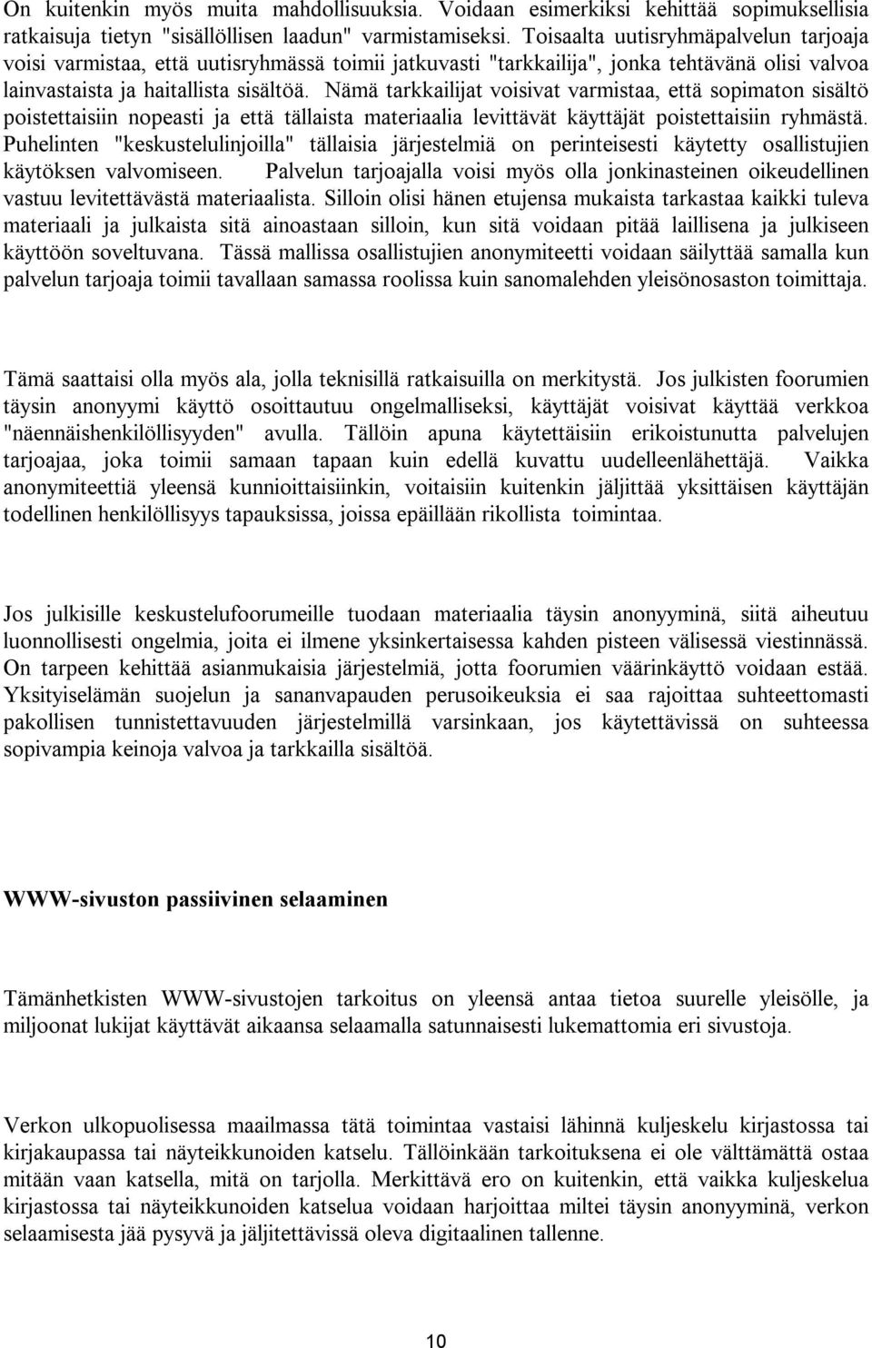 Nämä tarkkailijat voisivat varmistaa, että sopimaton sisältö poistettaisiin nopeasti ja että tällaista materiaalia levittävät käyttäjät poistettaisiin ryhmästä.