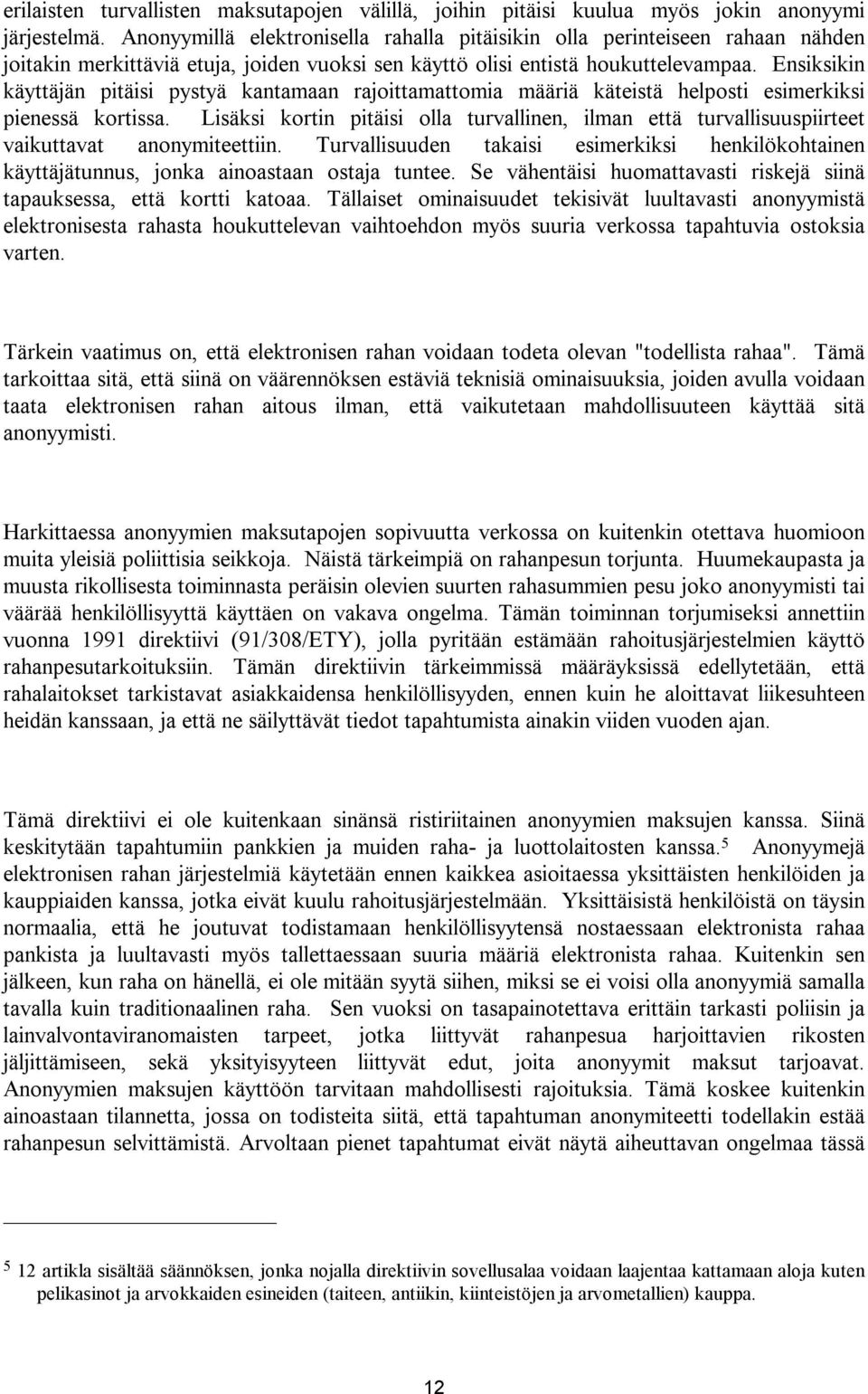 Ensiksikin käyttäjän pitäisi pystyä kantamaan rajoittamattomia määriä käteistä helposti esimerkiksi pienessä kortissa.