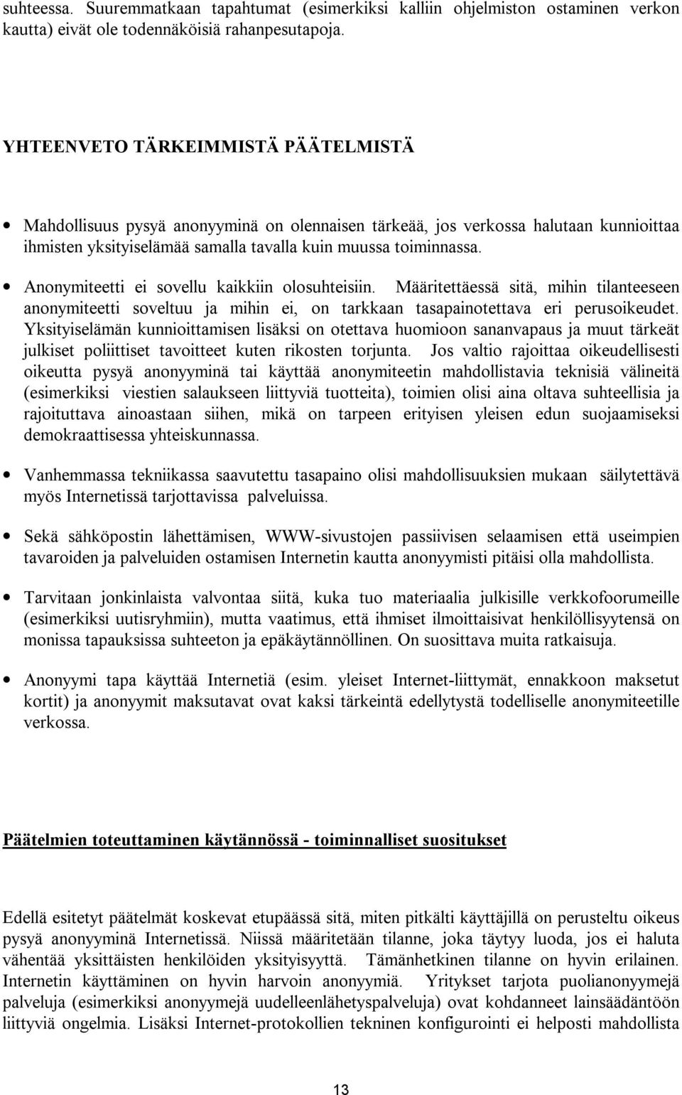 Anonymiteetti ei sovellu kaikkiin olosuhteisiin. Määritettäessä sitä, mihin tilanteeseen anonymiteetti soveltuu ja mihin ei, on tarkkaan tasapainotettava eri perusoikeudet.