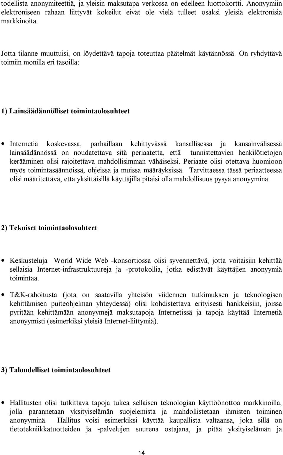 On ryhdyttävä toimiin monilla eri tasoilla: 1) Lainsäädännölliset toimintaolosuhteet Internetiä koskevassa, parhaillaan kehittyvässä kansallisessa ja kansainvälisessä lainsäädännössä on noudatettava