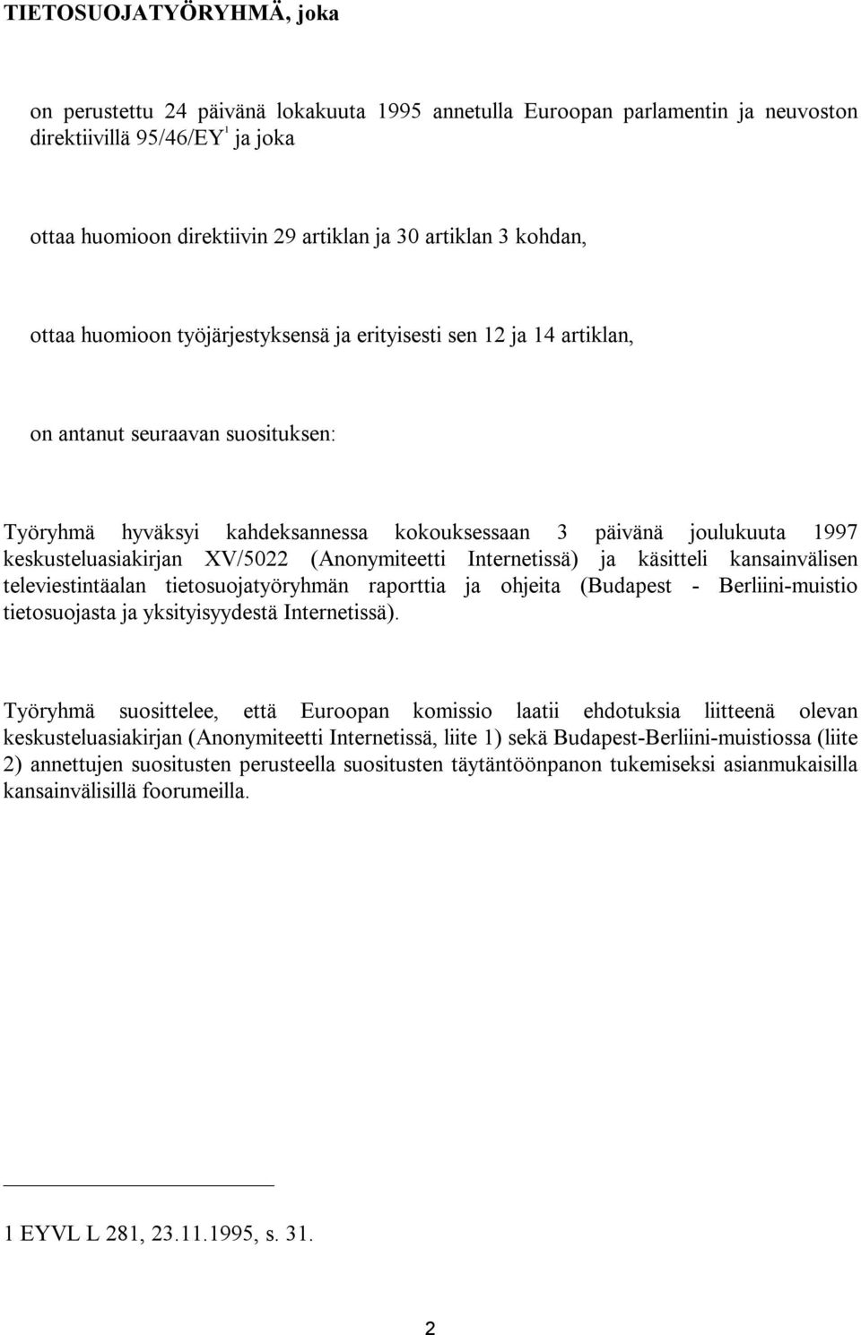 keskusteluasiakirjan XV/5022 (Anonymiteetti Internetissä) ja käsitteli kansainvälisen televiestintäalan tietosuojatyöryhmän raporttia ja ohjeita (Budapest - Berliini-muistio tietosuojasta ja