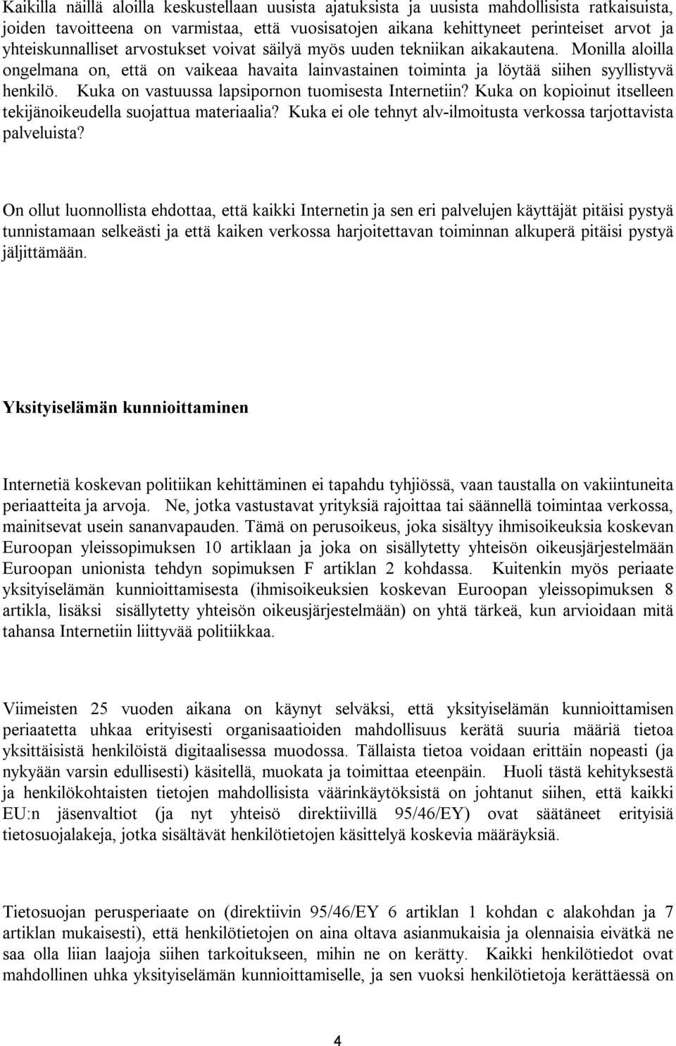 Kuka on vastuussa lapsipornon tuomisesta Internetiin? Kuka on kopioinut itselleen tekijänoikeudella suojattua materiaalia? Kuka ei ole tehnyt alv-ilmoitusta verkossa tarjottavista palveluista?