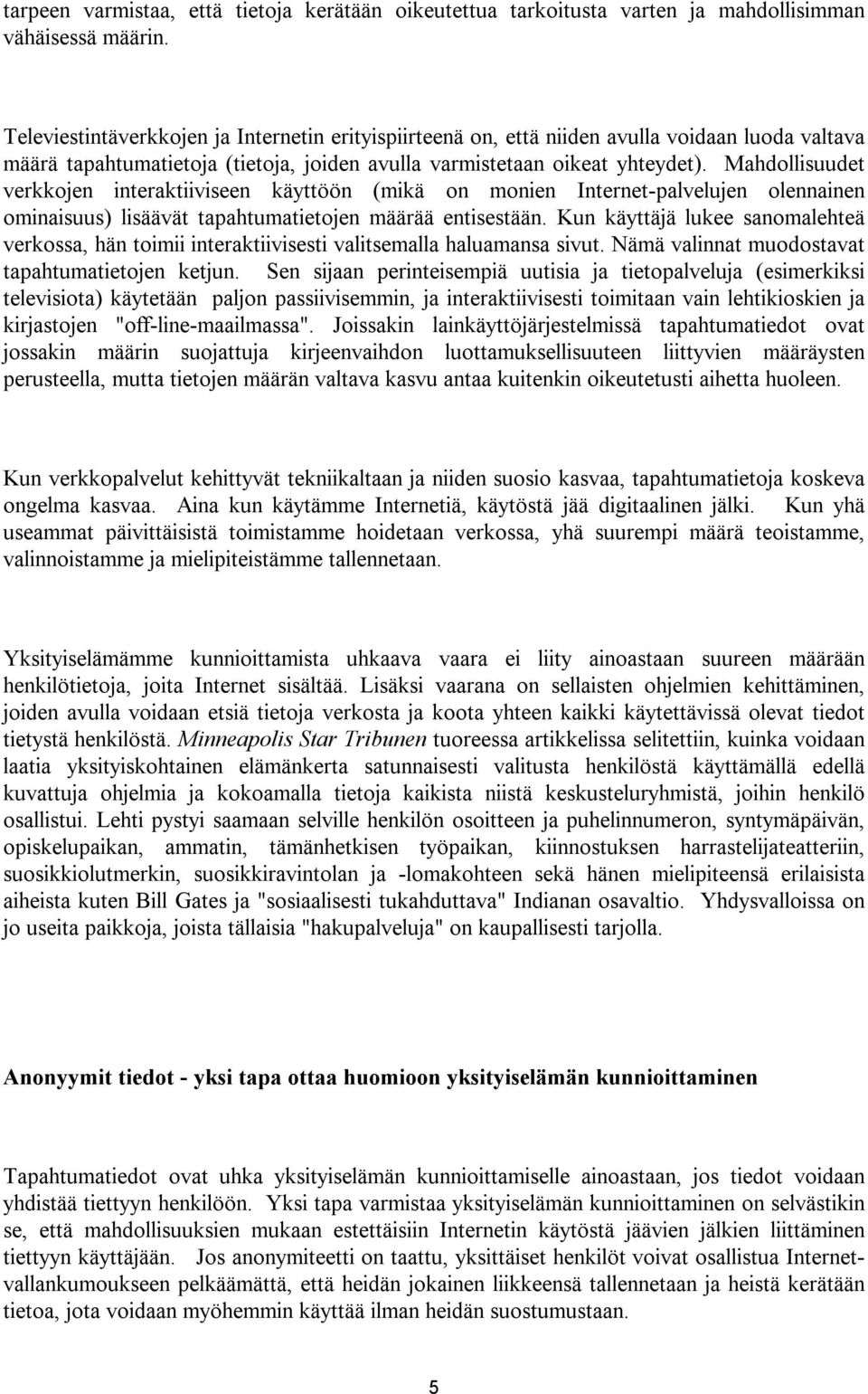 Mahdollisuudet verkkojen interaktiiviseen käyttöön (mikä on monien Internet-palvelujen olennainen ominaisuus) lisäävät tapahtumatietojen määrää entisestään.