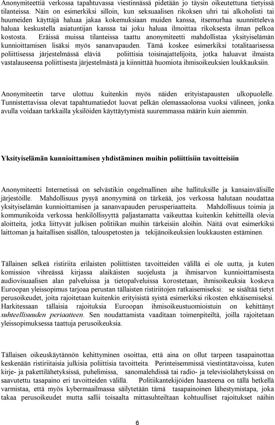 kanssa tai joku haluaa ilmoittaa rikoksesta ilman pelkoa kostosta. Eräissä muissa tilanteissa taattu anonymiteetti mahdollistaa yksityiselämän kunnioittamisen lisäksi myös sananvapauden.