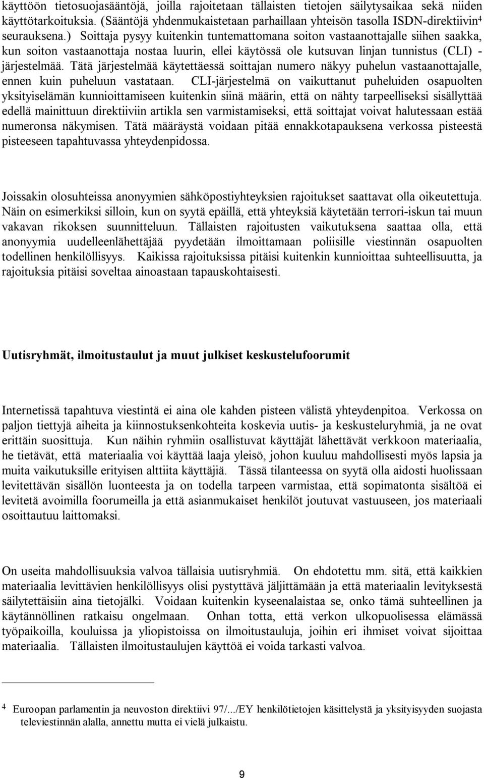 ) Soittaja pysyy kuitenkin tuntemattomana soiton vastaanottajalle siihen saakka, kun soiton vastaanottaja nostaa luurin, ellei käytössä ole kutsuvan linjan tunnistus (CLI) - järjestelmää.