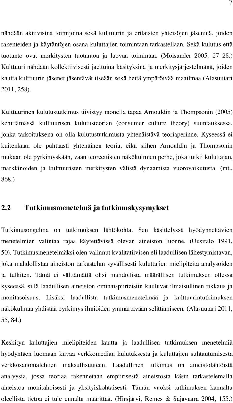 ) Kulttuuri nähdään kollektiivisesti jaettuina käsityksinä ja merkitysjärjestelmänä, joiden kautta kulttuurin jäsenet jäsentävät itseään sekä heitä ympäröivää maailmaa (Alasuutari 2011, 258).