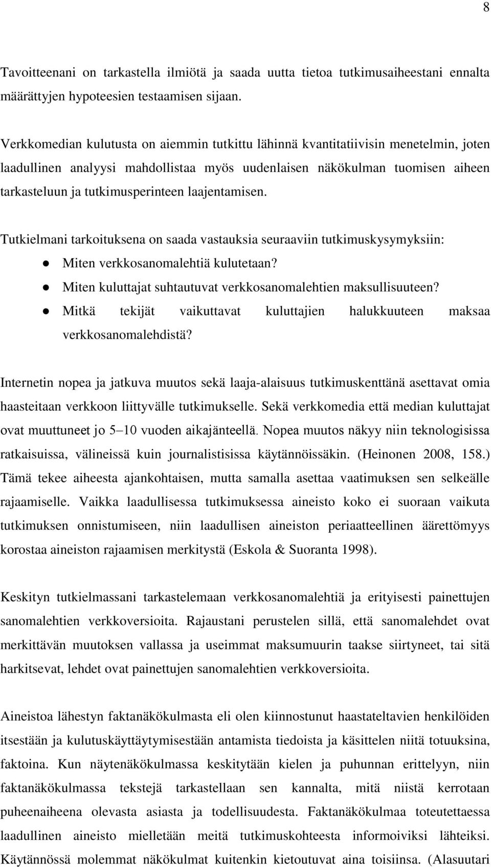 laajentamisen. Tutkielmani tarkoituksena on saada vastauksia seuraaviin tutkimuskysymyksiin: Miten verkkosanomalehtiä kulutetaan? Miten kuluttajat suhtautuvat verkkosanomalehtien maksullisuuteen?