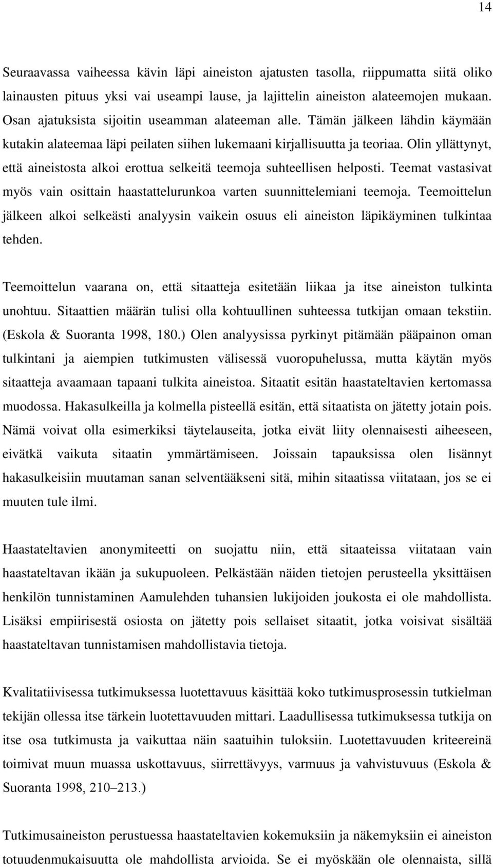 Olin yllättynyt, että aineistosta alkoi erottua selkeitä teemoja suhteellisen helposti. Teemat vastasivat myös vain osittain haastattelurunkoa varten suunnittelemiani teemoja.