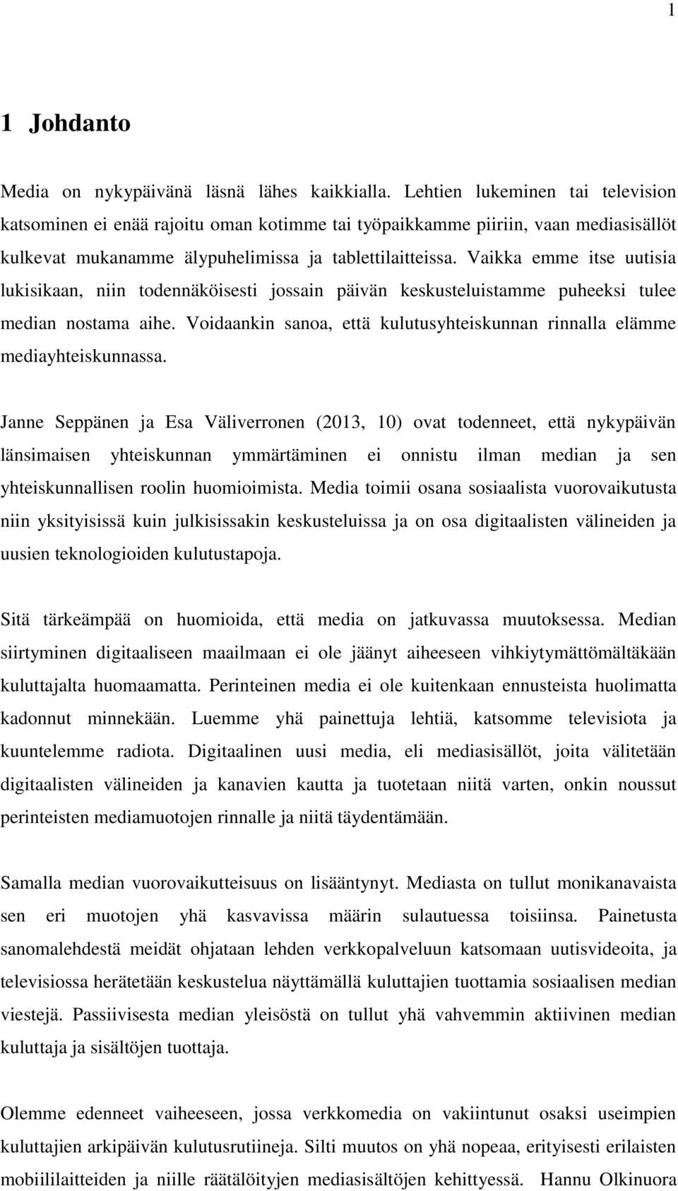 Vaikka emme itse uutisia lukisikaan, niin todennäköisesti jossain päivän keskusteluistamme puheeksi tulee median nostama aihe.