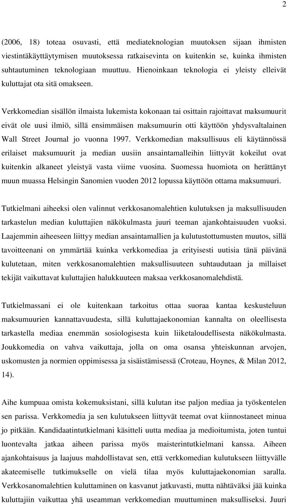 Verkkomedian sisällön ilmaista lukemista kokonaan tai osittain rajoittavat maksumuurit eivät ole uusi ilmiö, sillä ensimmäisen maksumuurin otti käyttöön yhdysvaltalainen Wall Street Journal jo vuonna