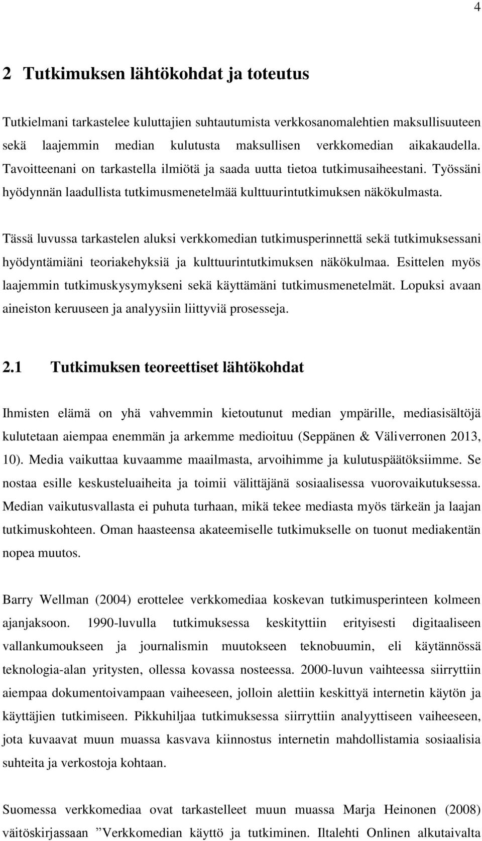 Tässä luvussa tarkastelen aluksi verkkomedian tutkimusperinnettä sekä tutkimuksessani hyödyntämiäni teoriakehyksiä ja kulttuurintutkimuksen näkökulmaa.