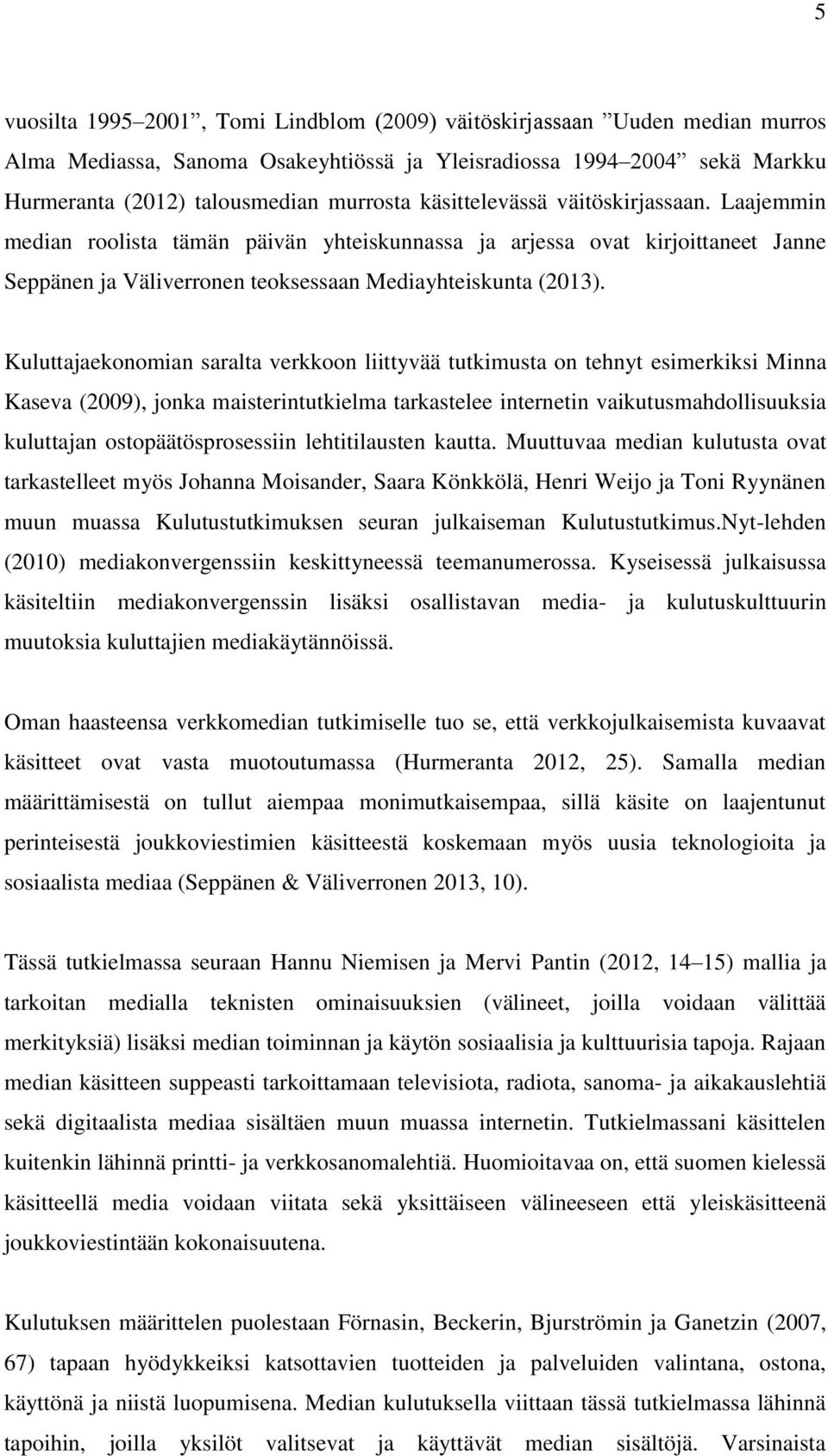 Kuluttajaekonomian saralta verkkoon liittyvää tutkimusta on tehnyt esimerkiksi Minna Kaseva (2009), jonka maisterintutkielma tarkastelee internetin vaikutusmahdollisuuksia kuluttajan